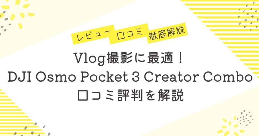 Vlog撮影に最適！DJI Osmo Pocket 3 Creator Combo 口コミ評判を解説