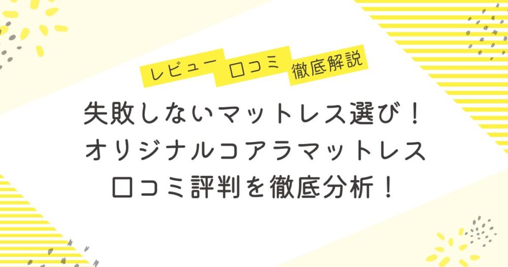 失敗しないマットレス選び！オリジナルコアラマットレスの口コミ評判を徹底分析！