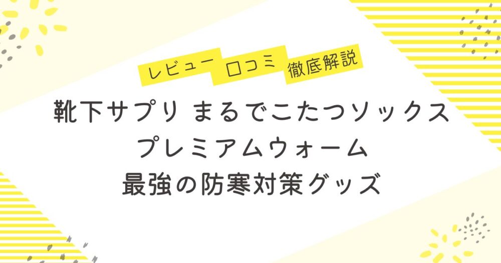 靴下サプリ まるでこたつソックス プレミアムウォーム口コミ 評判！最強の防寒対策グッズ