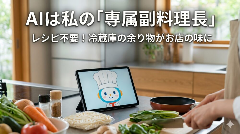 キッチンのカウンターに置かれたタブレット。画面にはシェフの帽子をかぶった笑顔のAIキャラクターが映っている。タブレットの上には、日本語で「AIは私の「専属副料理長」 レシピ不要！冷蔵庫の余り物がお店の味に」という大見出しと小見出しが配置されている。タブレットの手前には、うどん、野菜、豚肉などの新鮮な食材が並び、誰かが料理をしている手元が写っている。